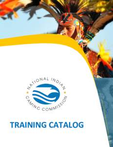 GENERAL INFORMATION  TRAINING CATALOG GENERAL INFORMATION Over twenty five years ago Congress adopted the Indian Gaming Regulatory Act (IGRA) to provide a