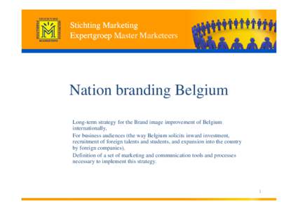 Stichting Marketing Expertgroep … Master Marketeers Nation branding Belgium Long-term strategy for the Brand image improvement of Belgium