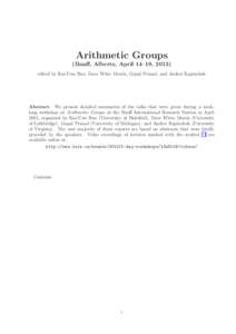 Arithmetic Groups (Banff, Alberta, April 14–19, 2013) edited by Kai-Uwe Bux, Dave Witte Morris, Gopal Prasad, and Andrei Rapinchuk Abstract. We present detailed summaries of the talks that were given during a weeklong 