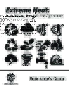 Educator’s Guide  Welcome Educators! Welcome to the “Extreme Heat: Heat Waves, Drought and Agriculture” educator’s guide. This educator’s guide brings together a series of activities developed by the education