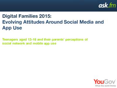 Digital Families 2015: Evolving Attitudes Around Social Media and App Use Teenagers agedand their parents’ perceptions of social network and mobile app use