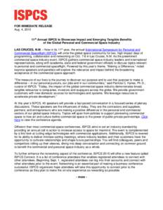 FOR IMMEDIATE RELEASE Aug. 4, 2015 11th Annual ISPCS to Showcase Impact and Emerging Tangible Benefits of the Global Personal and Commercial Space Industry LAS CRUCES, N.M. – Now in its 11th year, the annual Internatio