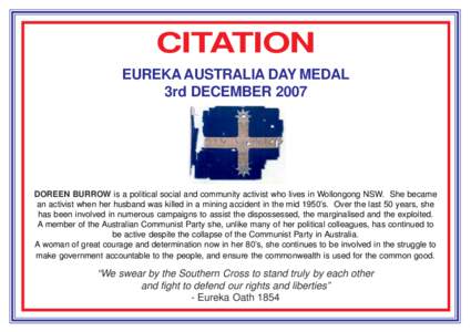 CITATION EUREKA AUSTRALIA DAY MEDAL 3rd DECEMBER 2007 DOREEN BURROW is a political social and community activist who lives in Wollongong NSW. She became an activist when her husband was killed in a mining accident in the