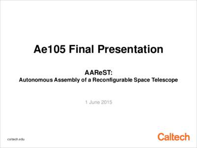 Ae105 Final Presentation AAReST: Autonomous Assembly of a Reconfigurable Space Telescope 1 June 2015