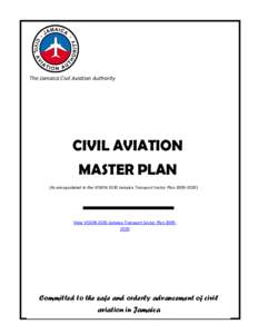 The Jamaica Civil Aviation Authority  CIVIL AVIATION MASTER PLAN (As encapsulated in the VISION 2030 Jamaica Transport Sector Plan)