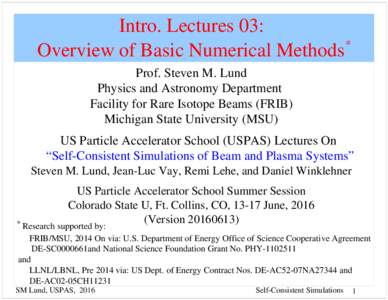Intro. Lectures 03: * Overview of Basic Numerical Methods Prof. Steven M. Lund Physics and Astronomy Department Facility for Rare Isotope Beams (FRIB)