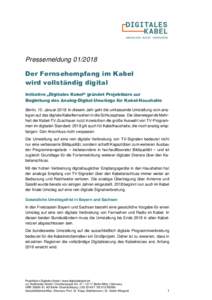 PressemeldungDer Fernsehempfang im Kabel wird vollständig digital Initiative „Digitales Kabel“ gründet Projektbüro zur Begleitung des Analog-Digital-Umstiegs für Kabel-Haushalte Berlin, 15. Januar 2018. 
