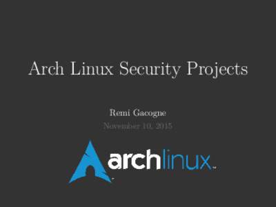 Arch Linux Security Projects Remi Gacogne November 10, 2015 About me