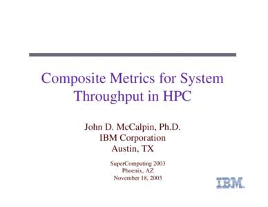 Composite Metrics for System Throughput in HPC John D. McCalpin, Ph.D. IBM Corporation Austin, TX SuperComputing 2003
