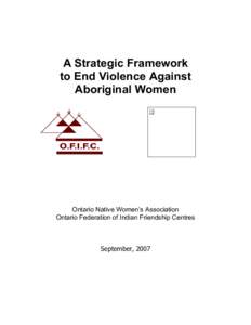 A Strategic Framework to End Violence Against Aboriginal Women Ontario Native Women’s Association Ontario Federation of Indian Friendship Centres