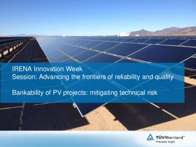 IRENA Innovation Week Session: Advancing the frontiers of reliability and quality Bankability of PV projects: mitigating technical risk TÜV Rheinland 2015 – Facts & Figures.