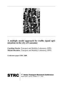 A multiple model approach for traffic signal optimization in the city of Lausanne Carolina Osorio, Transport and Mobility Laboratory, EPFL Michel Bierlaire, Transport and Mobility Laboratory, EPFL Conference paper STRC 2