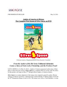 FOR IMMEDIATE RELEASE  May 24, 2014 Aniplex of America to Release The Complete First Season of Silver Spoon on DVD