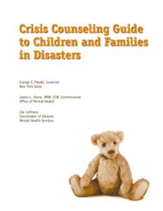 Crisis Counseling Guide to Children and Families in Disasters George E. Pataki, Governor New York State James L. Stone, MSW, CSW, Commissioner