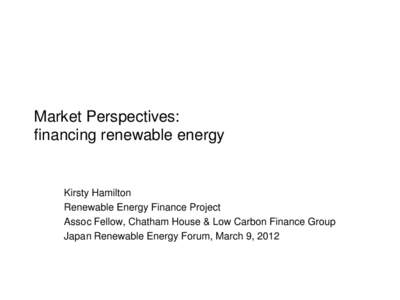 Market Perspectives: financing renewable energy Kirsty Hamilton Renewable Energy Finance Project Assoc Fellow, Chatham House & Low Carbon Finance Group