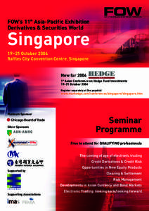 FOW’s 11th Asia-Pacific Exhibition Derivatives & Securities World Singapore 19–21 October 2004 Raffles City Convention Centre, Singapore