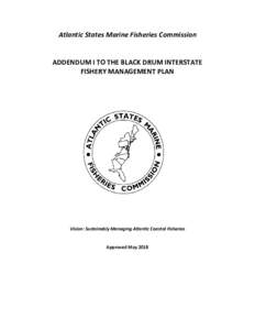Atlantic States Marine Fisheries Commission ADDENDUM I TO THE BLACK DRUM INTERSTATE FISHERY MANAGEMENT PLAN Vision: Sustainably Managing Atlantic Coastal Fisheries Approved May 2018