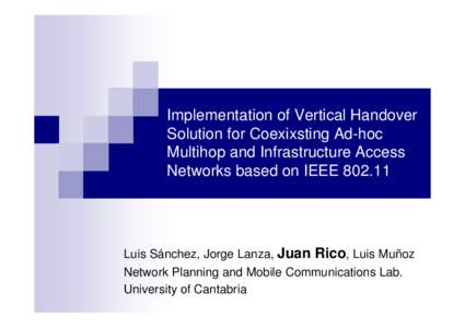 Implementation of Vertical Handover Solution for Coexixsting Ad-hoc Multihop and Infrastructure Access Networks based on IEEELuis Sánchez, Jorge Lanza, Juan Rico, Luis Muñoz