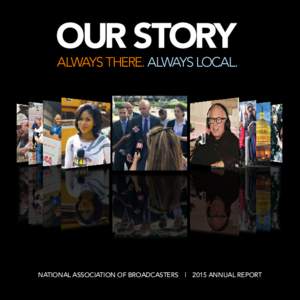 NATIONAL ASSOCIATION OF BROADCASTERS  |  2015 ANNUAL REPORT  Our Mission The National Association of Broadcasters is the voice for the nation’s radio and television broadcasters. We deliver value to our members th