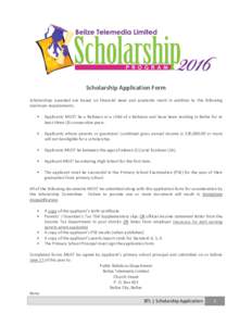 Scholarship Application Form Scholarships awarded are based on financial need and academic merit in addition to the following minimum requirements:   Applicants MUST be a Belizean or a child of a Belizean and have bee