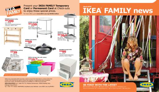 Present your IKEA FAMILY Temporary Card or Permanent Card at Check-outs to enjoy these special prices. For more offers, go to www.IKEA.com.my/FAMILY/offers  March 2014