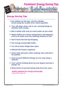 Factsheet: Energy Saving Tips Values, Money & Me Energy Saving Tips •	 Dry clothes on the line, not the radiator. Avoid using the tumble drier where possible. •	 Turn off plugs when not in use. Leaving things on