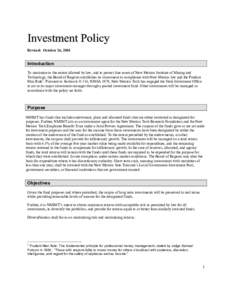 Investment Policy Revised: October 26, 2001 Introduction To maximize to the extent allowed by law, and to protect line assets of New Mexico Institute of Mining and Technology, the Board of Regents establishes its investm