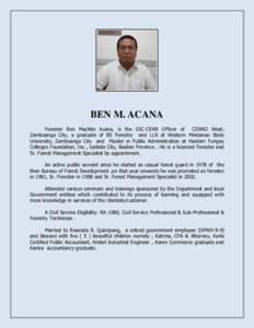 BEN M. ACANA Forester Ben Machite Acana, is the OIC-CENR Officer of CENRO West, Zamboanga City, a graduate of BS Forestry and LLB at Western Mindanao State University, Zamboanga City and Master in Public Administration a