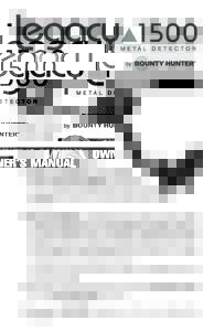 OWNER’S MANUAL The Legacy 1500 is an easy to use detector. The most difficult aspects of metal detecting have been automated.