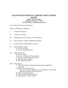 YELLOWSTONE REGIONAL AIRPORT JOINT POWERS BOARD Regular Meeting Agenda Wednesday February 11th, 2015 8:00 am Meeting - Duggleby Board Room Call to Order by Chairman Doug Johnston