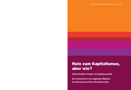 Ökumenisches Netz Rhein-Mosel-Saar (Hrsg): Nein zum Kapitalismus, aber wie? Unterschiedliche Ansätze von Kapitalismuskritik  Ökumenisches Netz Rhein-Mosel-Saar (Hrsg.) Nein zum Kapitalismus, aber wie?