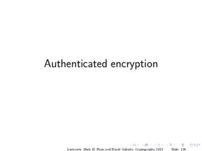 Authenticated encryption  Lecturers: Mark D. Ryan and David Galindo. CryptographySlide: 136