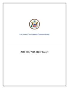 PRIVACY AND CIVIL LIBERTIES OVERSIGHT BOARDChief FOIA Officer Report PRIVACY AND CIVIL LIBERTIES OVERSIGHT BOARD 2016 CHIEF FOIA OFFICER REPORT