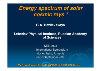 Energy spectrum of solar cosmic rays * G.A. Bazilevskaya Lebedev Physical Institute, Russian Academy of Sciences SEE-2005