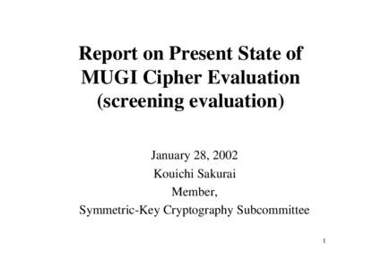 Report on Present State of MUGI Cipher Evaluation (screening evaluation) January 28, 2002 Kouichi Sakurai Member,