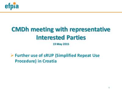 CMDh meeting with representative Interested Parties 19 May 2015  Further use of sRUP (Simplified Repeat Use Procedure) in Croatia