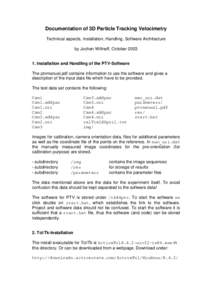 Documentation of 3D Particle Tracking Velocimetry Technical aspects, Installation, Handling, Software Architecture by Jochen Willneff, OctoberInstallation and Handling of the PTV-Software The ptvmanual.pdf conta