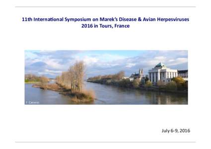 11th	
  Interna*onal	
  Symposium	
  on	
  Marek’s	
  Disease	
  &	
  Avian	
  Herpesviruses	
  	
   2016	
  in	
  Tours,	
  France	
  	
   Photos	
  Web	
  -­‐	
  trouvée	
  JFV	
   F	
  	
  