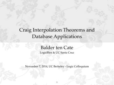 Craig Interpolation Theorems and Database Applications Balder ten Cate! LogicBlox & UC Santa Cruz!  !