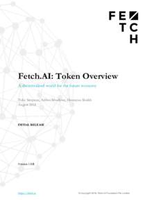 Fetch.AI: Token Overview A decentralised world for the future economy Toby Simpson, Arthur Meadows, Humayun Sheikh AugustINITIAL RELEASE