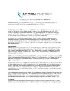 Acorn Energy, Inc. Announces First Quarter 2015 Results WILMINGTON, Del., May 15, 2015 /PRNewswire/ -- Acorn Energy, Inc. (NASDAQ: ACFN), today announced the results for the first quarter period ended March 31, 2015. For