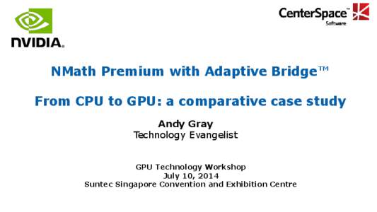 NMath Premium with Adaptive Bridge™ From CPU to GPU: a comparative case study Andy Gray Technology Evangelist GPU Technology Workshop July 10, 2014