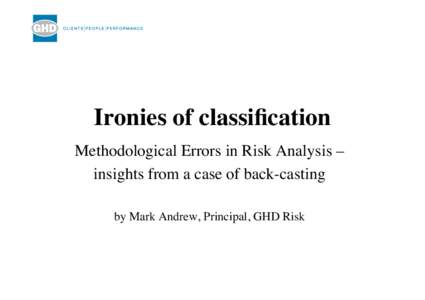 Ironies of classification
 Methodological Errors in Risk Analysis – 
 insights from a case of back-casting by Mark Andrew, Principal, GHD Risk