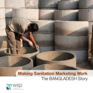 Making Sanitation Marketing Work The BANGLADESH Story Sanitation Marketing combines social and commercial marketing approaches to stimulate supply and demand for hygienic sanitation facilities for the benefit of poor co