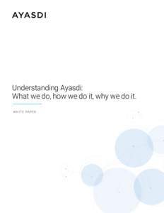 Understanding Ayasdi: What we do, how we do it, why we do it. WH ITE PAPER Understanding Ayas di: W hat we do, how we do it, why we do it.