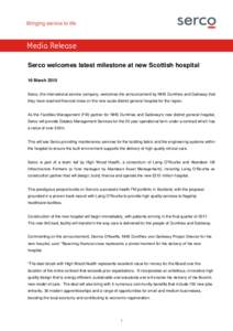 Media Release Serco welcomes latest milestone at new Scottish hospital 16 March 2015 Serco, the international service company, welcomes the announcement by NHS Dumfries and Galloway that they have reached financial close