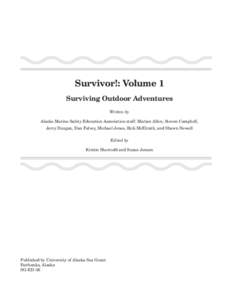 Survivor!: Volume 1 Surviving Outdoor Adventures Written by Alaska Marine Safety Education Association staff: Marian Allen, Steven Campbell, Jerry Dzugan, Dan Falvey, Michael Jones, Rick McElrath, and Shawn Newell Edited