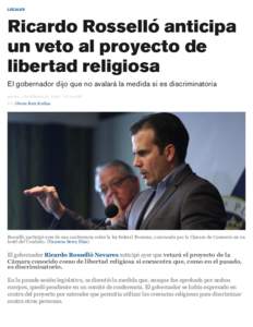 LOCALES  Ricardo Rosselló anticipa un veto al proyecto de libertad religiosa El gobernador dijo que no avalará la medida si es discriminatoria