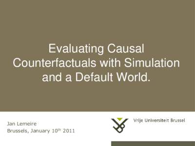 Evaluating Causal Counterfactuals with Simulation and a Default World. Jan Lemeire Brussels, January 10th 2011