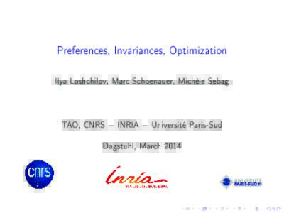 Preferences, Invariances, Optimization Ilya Loshchilov, Marc Schoenauer, Michèle Sebag TAO, CNRS − INRIA − Université Paris-Sud Dagstuhl, March 2014